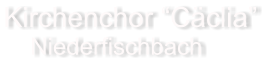 Kirchenchor “Cäclia”     Niederfischbach