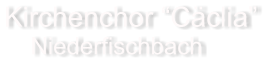 Kirchenchor “Cäclia”     Niederfischbach